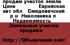 продам участок земли › Цена ­ 320 000 - Еврейская авт.обл., Смидовичский р-н, Николаевка п. Недвижимость » Земельные участки продажа   